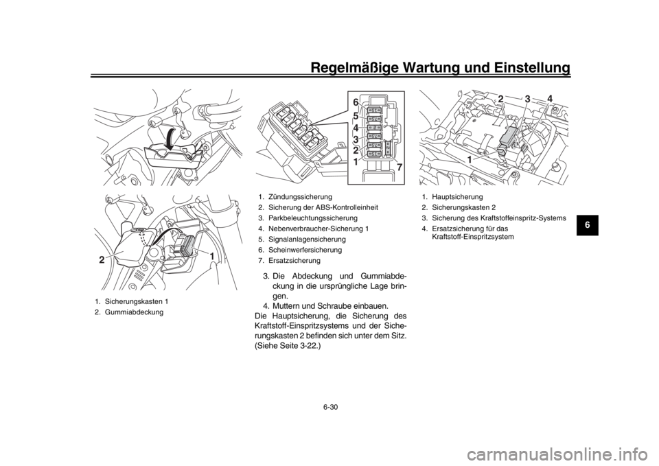 YAMAHA XSR 900 2019  Betriebsanleitungen (in German) Regelmäßige Wartung und Einstellung
6-30
1
2
3
4
567
8
9
10
11
12
3. Die Abdeckung und Gummiabde- ckung in die ursprüngliche Lage brin-
gen.
4. Muttern und Schraube einbauen.
Die Hauptsicherung, di