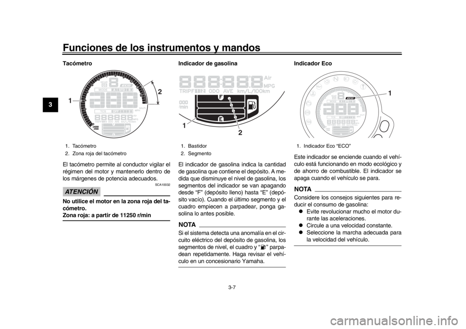 YAMAHA XSR 900 2019  Manuale de Empleo (in Spanish) Funciones de los instrumentos y mandos
3-7
1
23
4
5
6
7
8
9
10
11
12
Tacómetro
El tacómetro permite al conductor vigilar el
régimen del motor y mantenerlo dentro de
los márgenes de potencia adecua