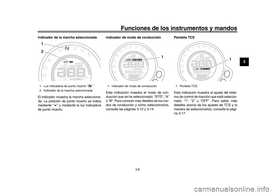 YAMAHA XSR 900 2019  Manuale de Empleo (in Spanish) Funciones de los instrumentos y mandos
3-8
1
234
5
6
7
8
9
10
11
12
Indicador de la marcha seleccionada
El indicador muestra la marcha selecciona-
da. La posición de punto muerto se indica
mediante �