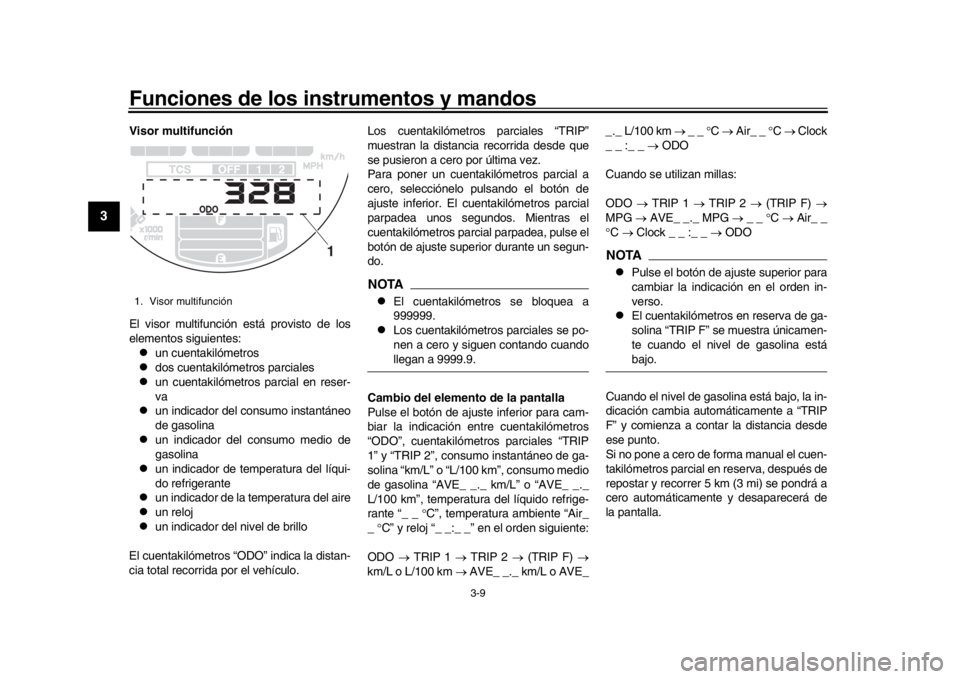 YAMAHA XSR 900 2019  Manuale de Empleo (in Spanish) Funciones de los instrumentos y mandos
3-9
1
23
4
5
6
7
8
9
10
11
12
Visor multifunción
El visor multifunción está provisto de los
elementos siguientes:
un cuentakilómetros

dos cuentakilóm