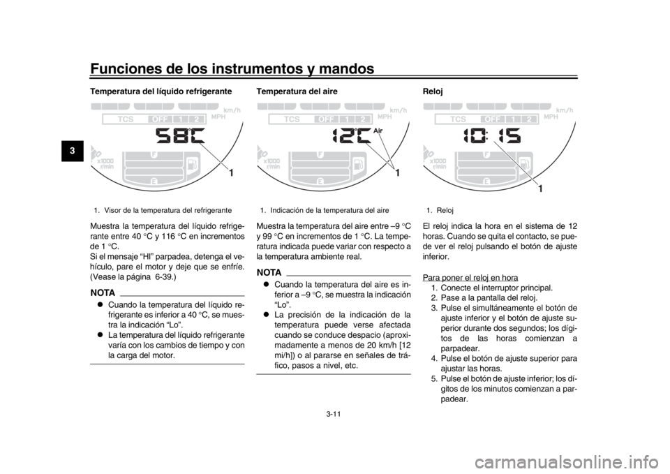 YAMAHA XSR 900 2019  Manuale de Empleo (in Spanish) Funciones de los instrumentos y mandos
3-11
1
23
4
5
6
7
8
9
10
11
12
Temperatura del líquido refrigerante
Muestra la temperatura del líquido refrige-
rante entre 40  C y 116  C en incrementos