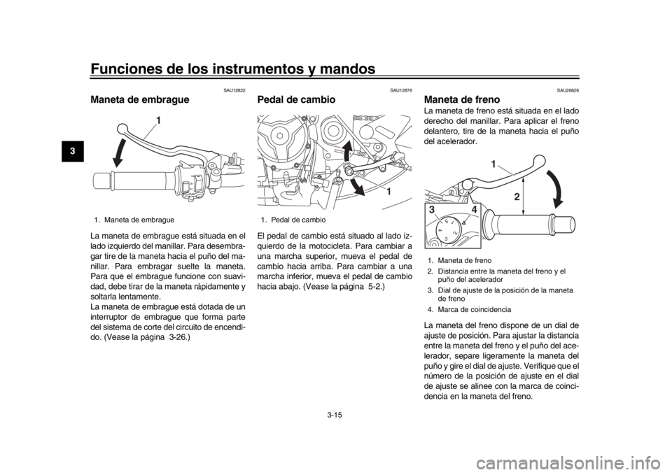 YAMAHA XSR 900 2019  Manuale de Empleo (in Spanish) Funciones de los instrumentos y mandos
3-15
1
23
4
5
6
7
8
9
10
11
12
SAU12822
Maneta de embragueLa maneta de embrague está situada en el
lado izquierdo del manillar. Para desembra-
gar tire de la ma