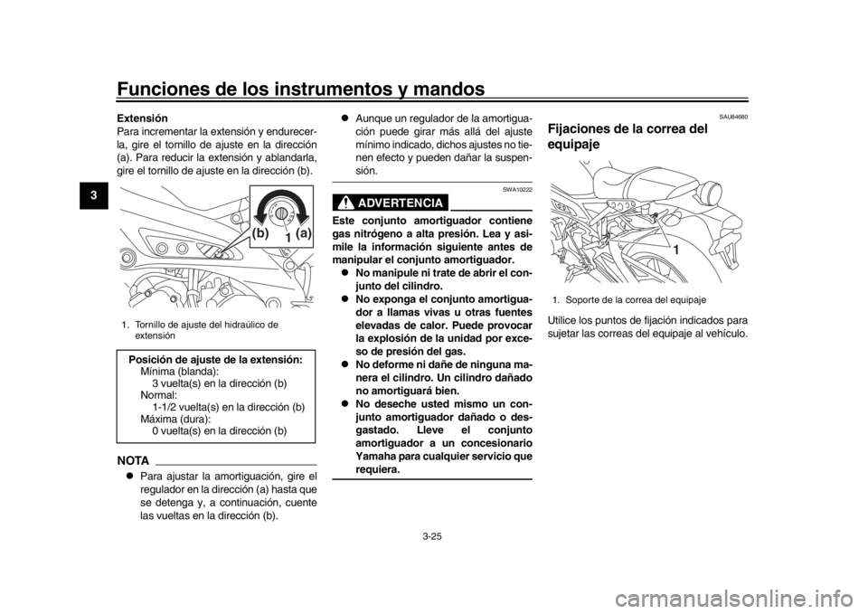 YAMAHA XSR 900 2019  Manuale de Empleo (in Spanish) Funciones de los instrumentos y mandos
3-25
1
23
4
5
6
7
8
9
10
11
12
Extensión
Para incrementar la extensión y endurecer-
la, gire el tornillo de ajuste en la dirección
(a). Para reducir la extens