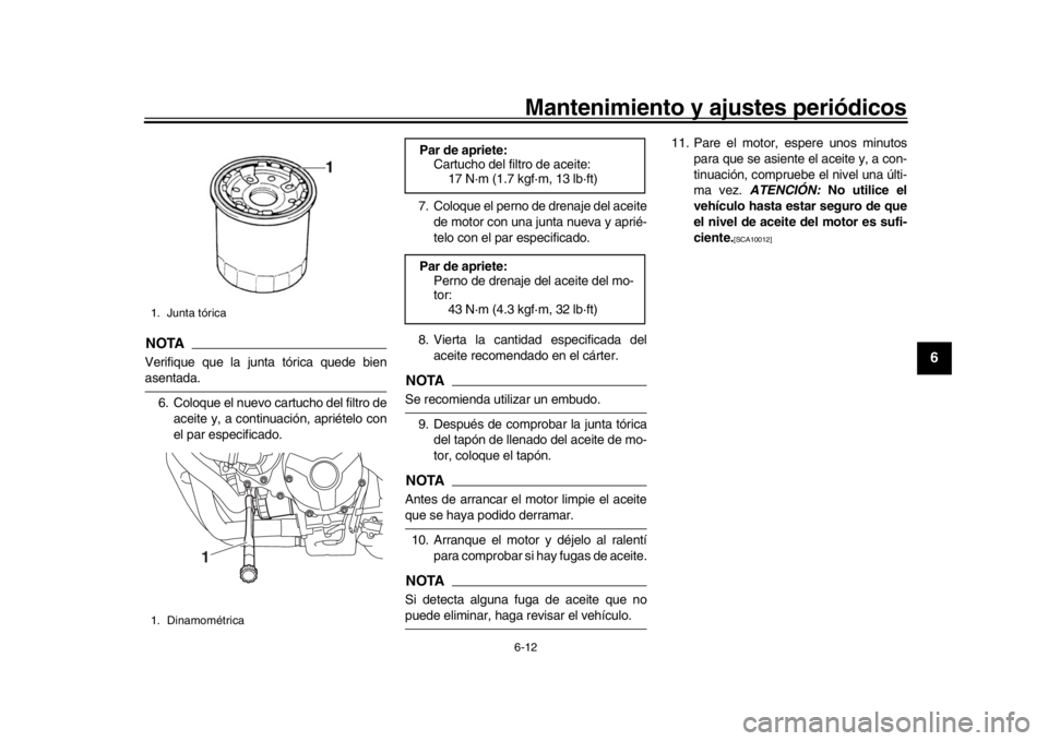 YAMAHA XSR 900 2019  Manuale de Empleo (in Spanish) Mantenimiento y ajustes periódicos6-12
1
2
3
4
567
8
9
10
11
12
NOTAVerifique que la junta tórica quede bienasentada. 6. Coloque el nuevo cartucho del filtro de aceite y, a continuación, apriételo