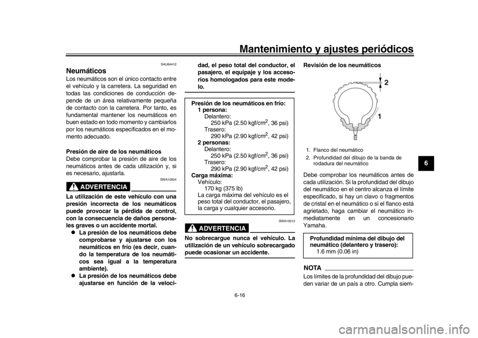 YAMAHA XSR 900 2019  Manuale de Empleo (in Spanish) Mantenimiento y ajustes periódicos6-16
1
2
3
4
567
8
9
10
11
12
SAU64412
NeumáticosLos neumáticos son el  único contacto entre
el vehículo y la carretera. La seguridad en
todas las condiciones de