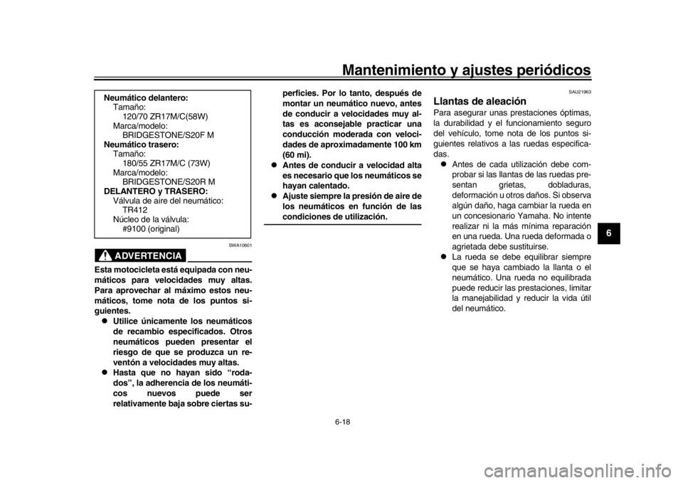 YAMAHA XSR 900 2019  Manuale de Empleo (in Spanish) Mantenimiento y ajustes periódicos6-18
1
2
3
4
567
8
9
10
11
12
ADVERTENCIA
SWA10601
Esta motocicleta está equipada con neu-
máticos para velocidades muy altas.
Para aprovechar al máximo estos neu