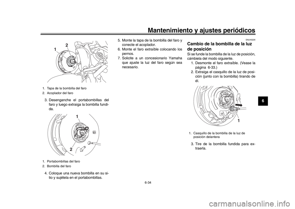 YAMAHA XSR 900 2019 Manuale de Empleo (in Spanish) Mantenimiento y ajustes periódicos6-34
1
2
3
4
567
8
9
10
11
12
3. Desenganche el portabombillas del faro y luego extraiga la bombilla fundi-
da.
4. Coloque una nueva bombilla en su si- tio y sujéte YAMAHA XSR 900 2019 Manuale de Empleo (in Spanish) Mantenimiento y ajustes periódicos6-34
1
2
3
4
567
8
9
10
11
12
3. Desenganche el portabombillas del faro y luego extraiga la bombilla fundi-
da.
4. Coloque una nueva bombilla en su si- tio y sujéte