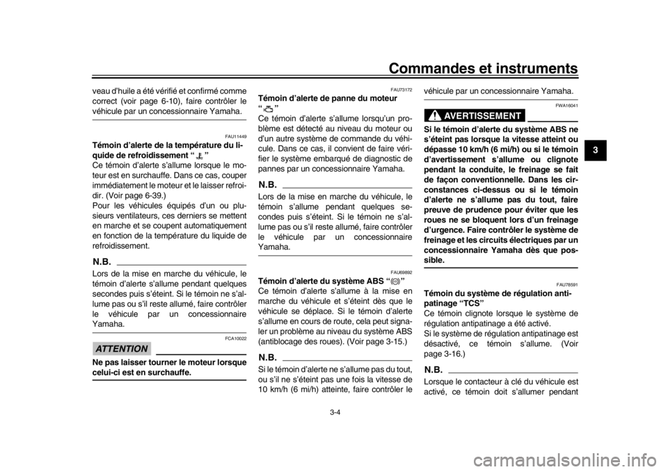 YAMAHA XSR 900 2019  Notices Demploi (in French) Commandes et instruments
3-4
1
234
5
6
7
8
9
10
11
12
veau d’huile a été vérifié et confirmé comme
correct (voir page 6-10), faire contrôler levéhicule par un concessionnaire Yamaha. 
FAU1144