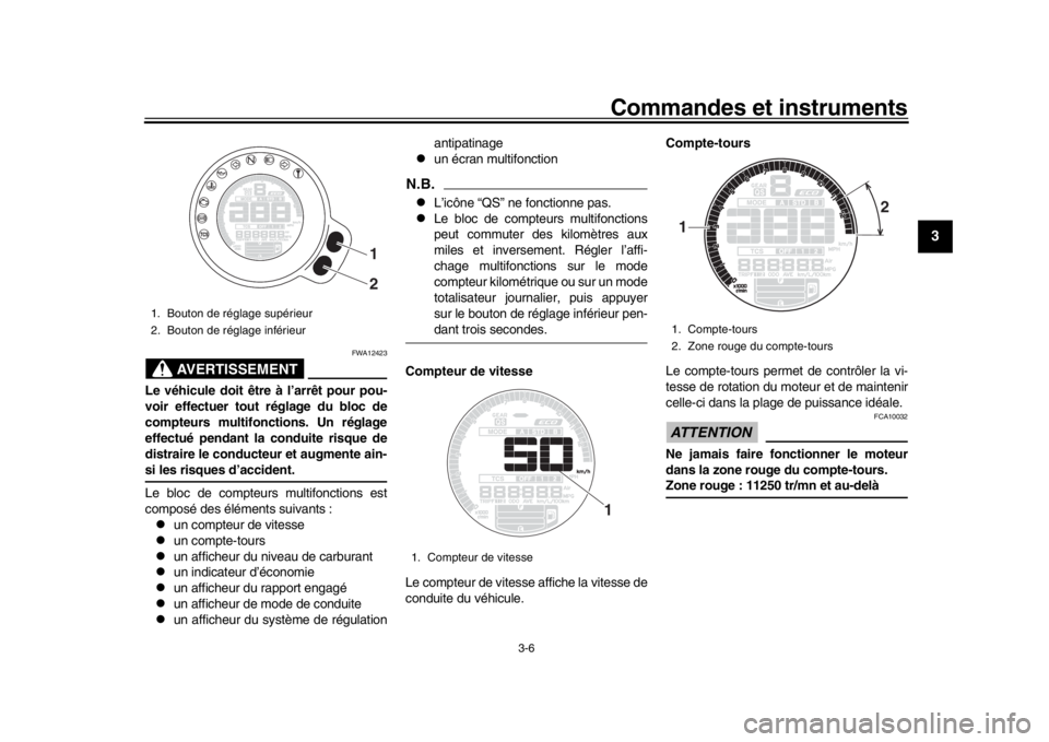 YAMAHA XSR 900 2019  Notices Demploi (in French) Commandes et instruments
3-6
1
234
5
6
7
8
9
10
11
12
AVERTISSEMENT
FWA12423
Le véhicule doit être à l’arrêt pour pou-
voir effectuer tout réglage du bloc de
compteurs multifonctions. Un régla