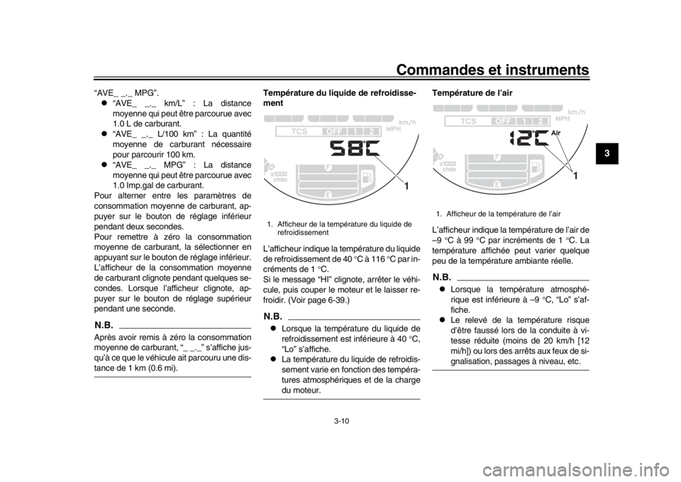 YAMAHA XSR 900 2019  Notices Demploi (in French) Commandes et instruments
3-10
1
234
5
6
7
8
9
10
11
12
“AVE_ _._ MPG”.
“AVE_ _._ km/L” : La distance
moyenne qui peut être parcourue avec
1.0 L de carburant.

“AVE_ _._ L/100 km” : 