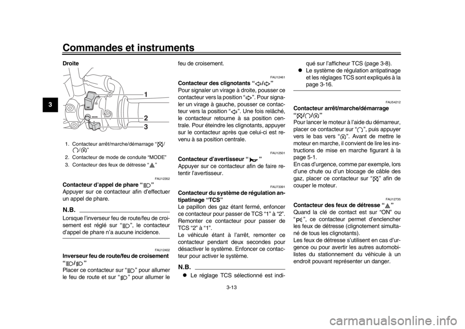 YAMAHA XSR 900 2019  Notices Demploi (in French) Commandes et instruments
3-13
1
23
4
5
6
7
8
9
10
11
12
Droite 
FAU12352
Contacteur d’appel de phare “ ”
Appuyer sur ce contacteur afin d’effectuer
un appel de phare.N.B.Lorsque l’inverseur 