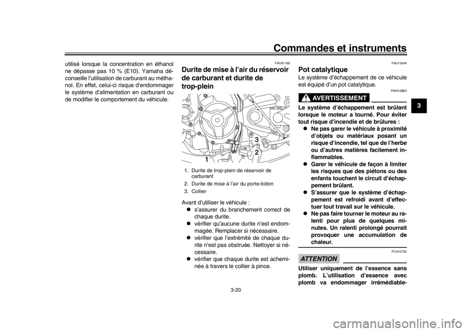 YAMAHA XSR 900 2019  Notices Demploi (in French) Commandes et instruments
3-20
1
234
5
6
7
8
9
10
11
12
utilisé lorsque la concentration en éthanol
ne dépasse pas 10 % (E10). Yamaha dé-
conseille l’utilisation de carburant au métha-
nol. En e