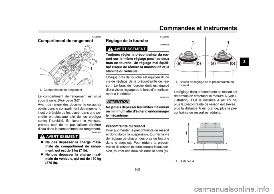 YAMAHA XSR 900 2019  Notices Demploi (in French) Commandes et instruments
3-22
1
234
5
6
7
8
9
10
11
12
FAU58200
Compartiment de rangementLe compartiment de rangement est situé
sous la selle. (Voir page 3-21.)
Avant de ranger des documents ou autre