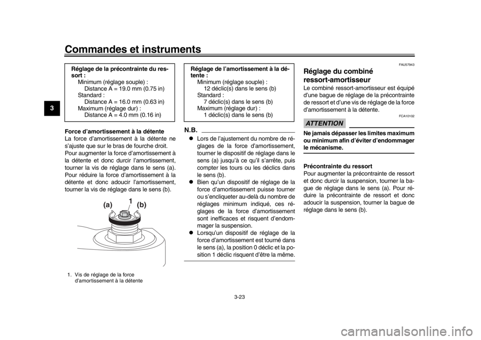 YAMAHA XSR 900 2019  Notices Demploi (in French) Commandes et instruments
3-23
1
23
4
5
6
7
8
9
10
11
12
Force d’amortissement à la détente
La force d’amortissement à la détente ne
s’ajuste que sur le bras de fourche droit.
Pour augmenter 