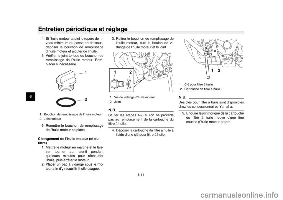 YAMAHA XSR 900 2019 Notices Demploi (in French) Entretien périodique et réglage
6-11
1
2
3
4
56
7
8
9
10
11
12
4. Si l’huile moteur atteint le repère de ni- veau minimum ou passe en dessous,
déposer le bouchon de remplissage
d’huile moteur YAMAHA XSR 900 2019 Notices Demploi (in French) Entretien périodique et réglage
6-11
1
2
3
4
56
7
8
9
10
11
12
4. Si l’huile moteur atteint le repère de ni- veau minimum ou passe en dessous,
déposer le bouchon de remplissage
d’huile moteur