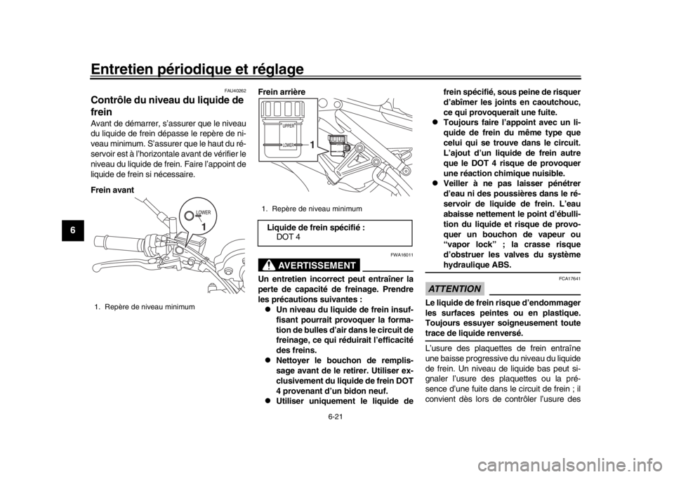YAMAHA XSR 900 2019 Notices Demploi (in French) Entretien périodique et réglage
6-21
1
2
3
4
56
7
8
9
10
11
12
FAU40262
Contrôle du niveau du liquide de
freinAvant de démarrer, s’assurer que le niveau
du liquide de frein dépasse le repère YAMAHA XSR 900 2019 Notices Demploi (in French) Entretien périodique et réglage
6-21
1
2
3
4
56
7
8
9
10
11
12
FAU40262
Contrôle du niveau du liquide de
freinAvant de démarrer, s’assurer que le niveau
du liquide de frein dépasse le repère