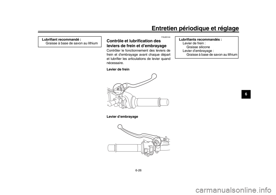YAMAHA XSR 900 2019 Notices Demploi (in French) Entretien périodique et réglage
6-26
1
2
3
4
567
8
9
10
11
12
FAU23144
Contrôle et lubrification des
leviers de frein et d’embrayageContrôler le fonctionnement des leviers de
frein et d’embra YAMAHA XSR 900 2019 Notices Demploi (in French) Entretien périodique et réglage
6-26
1
2
3
4
567
8
9
10
11
12
FAU23144
Contrôle et lubrification des
leviers de frein et d’embrayageContrôler le fonctionnement des leviers de
frein et d’embra