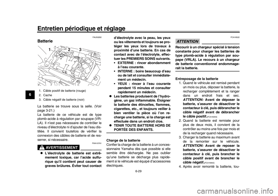 YAMAHA XSR 900 2019 Notices Demploi (in French) Entretien périodique et réglage
6-29
1
2
3
4
56
7
8
9
10
11
12
FAU50292
BatterieLa batterie se trouve sous la selle. (Voir
page 3-21.)
La batterie de ce véhicule est de type
plomb-acide à régulat YAMAHA XSR 900 2019 Notices Demploi (in French) Entretien périodique et réglage
6-29
1
2
3
4
56
7
8
9
10
11
12
FAU50292
BatterieLa batterie se trouve sous la selle. (Voir
page 3-21.)
La batterie de ce véhicule est de type
plomb-acide à régulat