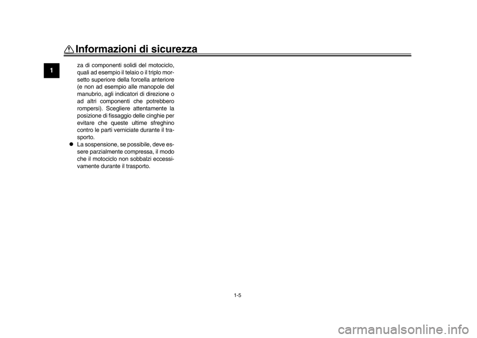YAMAHA XSR 900 2019  Manuale duso (in Italian) 1-5
Informazioni di sicurezza
1
2
3
4
5
6
7
8
9
10
11
12
za di componenti solidi del motociclo,
quali ad esempio il telaio o il triplo mor-
setto superiore della forcella anteriore
(e non ad esempio a