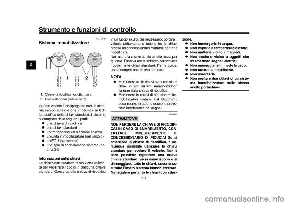 YAMAHA XSR 900 2019  Manuale duso (in Italian) 3-1
1
23
4
5
6
7
8
9
10
11
12
Strumento e funzioni di controllo
HAU10979
Sistema immobilizzatoreQuesto veicolo è equipaggiato con un siste-
ma immobilizzatore che impedisce ai ladri
la ricodifica del