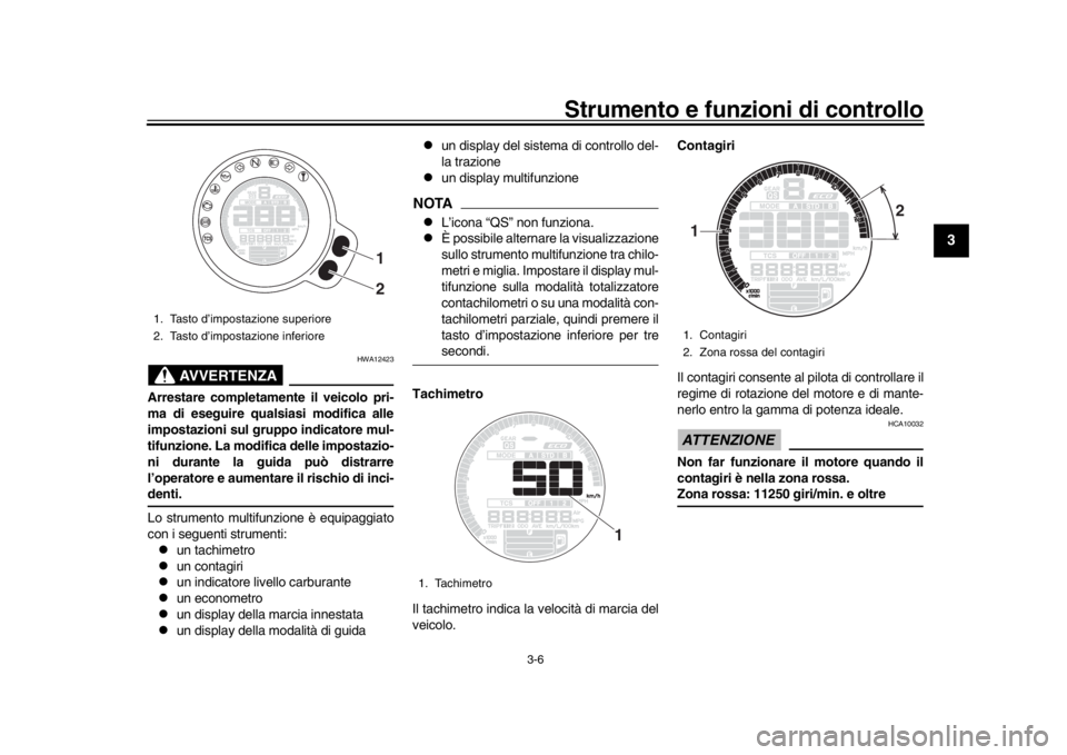 YAMAHA XSR 900 2019 Manuale duso (in Italian) Strumento e funzioni di controllo
3-6
1
234
5
6
7
8
9
10
11
12
AVVERTENZA
HWA12423
Arrestare completamente il veicolo pri-
ma di eseguire qualsiasi modifica alle
impostazioni sul gruppo indicatore mul YAMAHA XSR 900 2019 Manuale duso (in Italian) Strumento e funzioni di controllo
3-6
1
234
5
6
7
8
9
10
11
12
AVVERTENZA
HWA12423
Arrestare completamente il veicolo pri-
ma di eseguire qualsiasi modifica alle
impostazioni sul gruppo indicatore mul