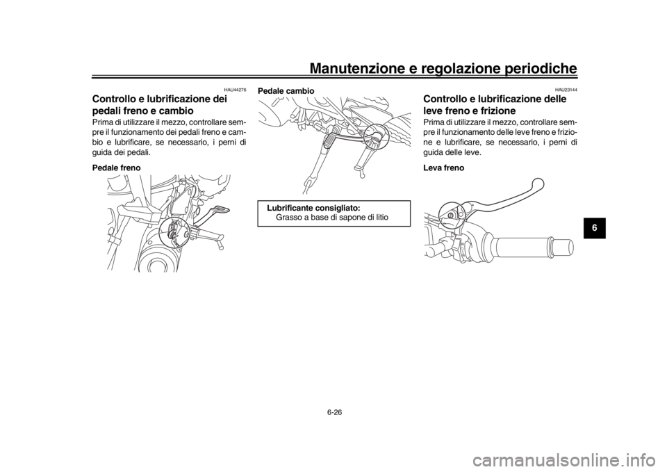 YAMAHA XSR 900 2019 Manuale duso (in Italian) Manutenzione e regolazione periodiche
6-26
1
2
3
4
567
8
9
10
11
12
HAU44276
Controllo e lubrificazione dei
pedali freno e cambioPrima di utilizzare il mezzo, controllare sem-
pre il funzionamento de YAMAHA XSR 900 2019 Manuale duso (in Italian) Manutenzione e regolazione periodiche
6-26
1
2
3
4
567
8
9
10
11
12
HAU44276
Controllo e lubrificazione dei
pedali freno e cambioPrima di utilizzare il mezzo, controllare sem-
pre il funzionamento de