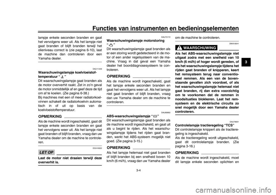 YAMAHA XSR 900 2019  Instructieboekje (in Dutch) Functies van instrumenten en bedieningselementen
3-4
1
234
5
6
7
8
9
10
11
12
lampje enkele seconden branden en gaat
het vervolgens weer uit. Als het lampje niet
gaat branden of blijft branden terwijl