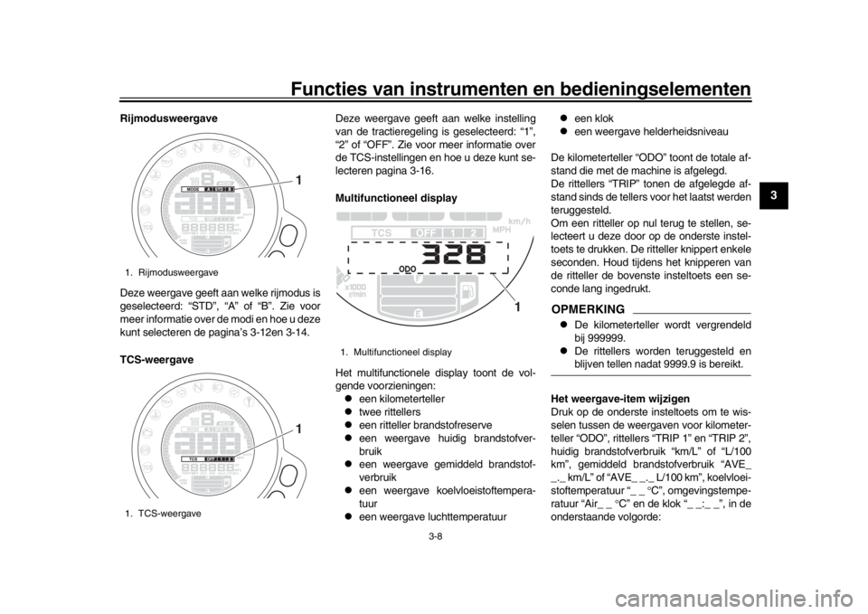YAMAHA XSR 900 2019  Instructieboekje (in Dutch) Functies van instrumenten en bedieningselementen
3-8
1
234
5
6
7
8
9
10
11
12
Rijmodusweergave
Deze weergave geeft aan welke rijmodus is
geselecteerd: “STD”, “A” of “B”. Zie voor
meer info