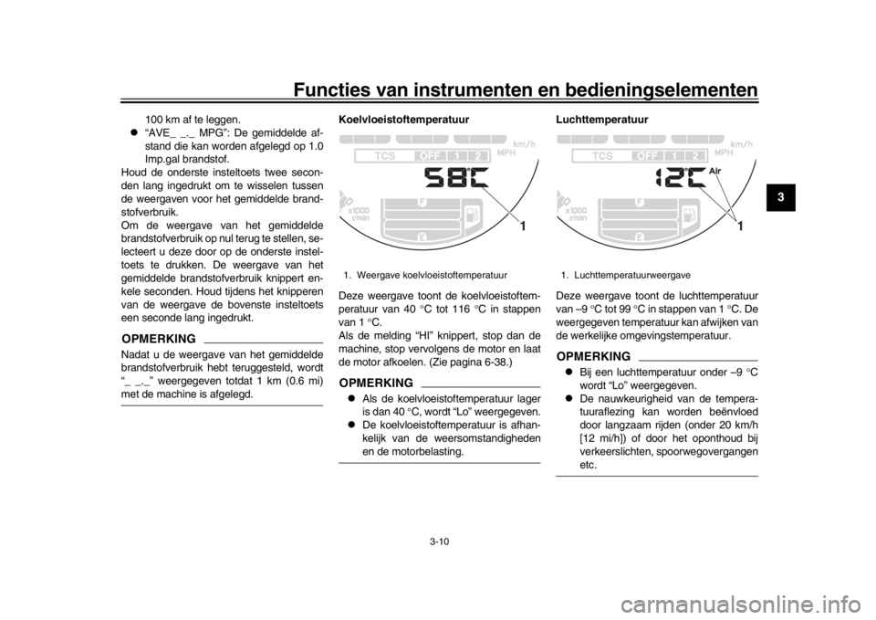 YAMAHA XSR 900 2019  Instructieboekje (in Dutch) Functies van instrumenten en bedieningselementen
3-10
1
234
5
6
7
8
9
10
11
12
100 km af te leggen.

“AVE_ _._ MPG”: De gemiddelde af-
stand die kan worden afgelegd op 1.0
Imp.gal brandstof.
Ho