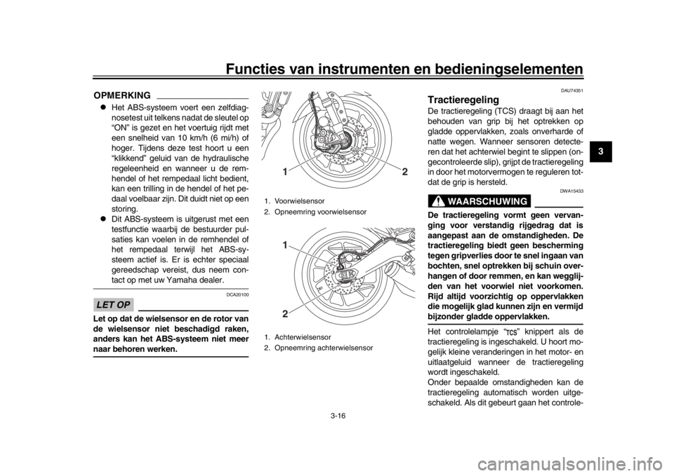 YAMAHA XSR 900 2019 Instructieboekje (in Dutch) Functies van instrumenten en bedieningselementen
3-16
1
234
5
6
7
8
9
10
11
12
OPMERKING
Het ABS-systeem voert een zelfdiag-
nosetest uit telkens nadat de sleutel op
“ON” is gezet en het voert YAMAHA XSR 900 2019 Instructieboekje (in Dutch) Functies van instrumenten en bedieningselementen
3-16
1
234
5
6
7
8
9
10
11
12
OPMERKING
Het ABS-systeem voert een zelfdiag-
nosetest uit telkens nadat de sleutel op
“ON” is gezet en het voert