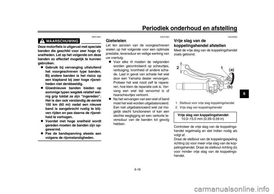 YAMAHA XSR 900 2019 Instructieboekje (in Dutch) Periodiek onderhoud en afstelling
6-18
1
2
3
4
567
8
9
10
11
12
WAARSCHUWING
DWA10601
Deze motorfiets is uitgerust met speciale
banden die geschikt voor zeer hoge rij-
snelheden. Let op het volgende YAMAHA XSR 900 2019 Instructieboekje (in Dutch) Periodiek onderhoud en afstelling
6-18
1
2
3
4
567
8
9
10
11
12
WAARSCHUWING
DWA10601
Deze motorfiets is uitgerust met speciale
banden die geschikt voor zeer hoge rij-
snelheden. Let op het volgende
