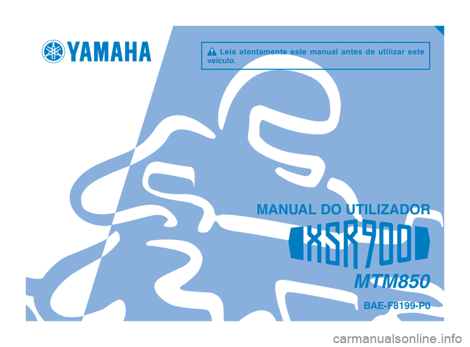 YAMAHA XSR 900 2019 Manual de utilização (in Portuguese) q Leia atentamente este manual antes de utilizar este
veículo.
MANUAL DO UTILIZADOR
MTM850
BAE-F8199-P0
BAE-9-P0_Hyoshi.indd 12018/09/05 17:04:41 YAMAHA XSR 900 2019 Manual de utilização (in Portuguese) q Leia atentamente este manual antes de utilizar este
veículo.
MANUAL DO UTILIZADOR
MTM850
BAE-F8199-P0
BAE-9-P0_Hyoshi.indd 12018/09/05 17:04:41