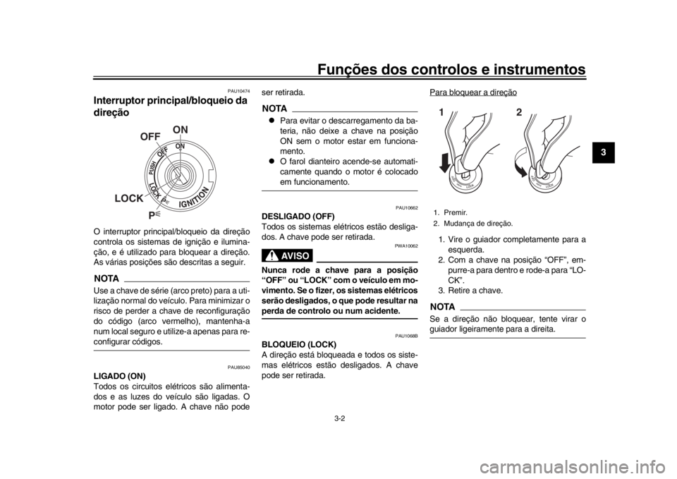 YAMAHA XSR 900 2019 Manual de utilização (in Portuguese) Funções dos controlos e instrumentos
3-2
1
234
5
6
7
8
9
10
11
12
PAU10474
Interruptor principal/bloqueio da
direçãoO interruptor principal/bloqueio da direção
controla os sistemas de ignição YAMAHA XSR 900 2019 Manual de utilização (in Portuguese) Funções dos controlos e instrumentos
3-2
1
234
5
6
7
8
9
10
11
12
PAU10474
Interruptor principal/bloqueio da
direçãoO interruptor principal/bloqueio da direção
controla os sistemas de ignição