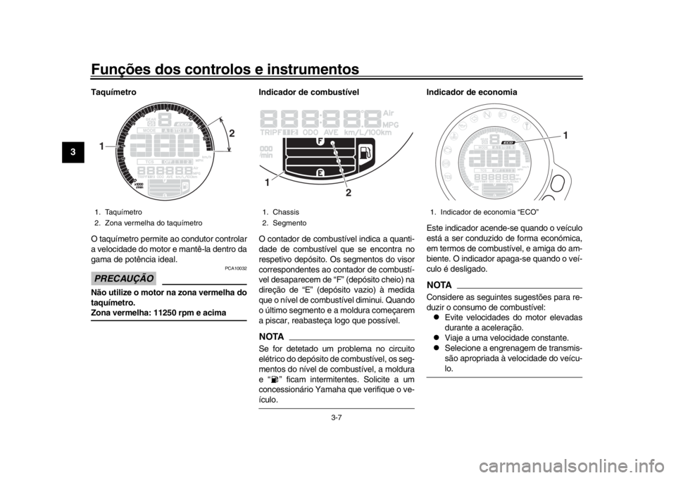 YAMAHA XSR 900 2019 Manual de utilização (in Portuguese) Funções dos controlos e instrumentos
3-7
1
23
4
5
6
7
8
9
10
11
12
Taquímetro
O taquímetro permite ao condutor controlar
a velocidade do motor e mantê-la dentro da
gama de potência ideal.PRECAU YAMAHA XSR 900 2019 Manual de utilização (in Portuguese) Funções dos controlos e instrumentos
3-7
1
23
4
5
6
7
8
9
10
11
12
Taquímetro
O taquímetro permite ao condutor controlar
a velocidade do motor e mantê-la dentro da
gama de potência ideal.PRECAU