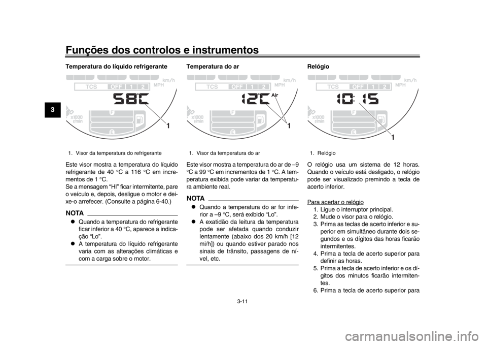 YAMAHA XSR 900 2019 Manual de utilização (in Portuguese) Funções dos controlos e instrumentos
3-11
1
23
4
5
6
7
8
9
10
11
12
Temperatura do líquido refrigerante
Este visor mostra a temperatura do líquido
refrigerante de 40 C a 116 C em incre-
me YAMAHA XSR 900 2019 Manual de utilização (in Portuguese) Funções dos controlos e instrumentos
3-11
1
23
4
5
6
7
8
9
10
11
12
Temperatura do líquido refrigerante
Este visor mostra a temperatura do líquido
refrigerante de 40 C a 116 C em incre-
me