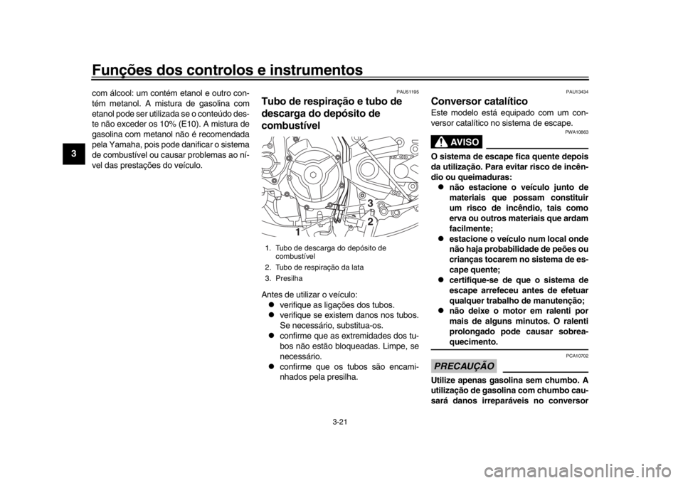 YAMAHA XSR 900 2019 Manual de utilização (in Portuguese) Funções dos controlos e instrumentos
3-21
1
23
4
5
6
7
8
9
10
11
12
com álcool: um contém etanol e outro con-
tém metanol. A mistura de gasolina com
etanol pode ser utilizada se o conteúdo des-
YAMAHA XSR 900 2019 Manual de utilização (in Portuguese) Funções dos controlos e instrumentos
3-21
1
23
4
5
6
7
8
9
10
11
12
com álcool: um contém etanol e outro con-
tém metanol. A mistura de gasolina com
etanol pode ser utilizada se o conteúdo des-