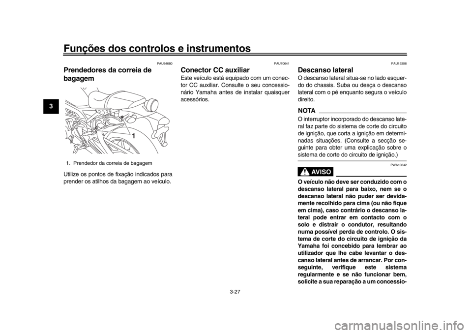 YAMAHA XSR 900 2019 Manual de utilização (in Portuguese) Funções dos controlos e instrumentos
3-27
1
23
4
5
6
7
8
9
10
11
12
PAU84680
Prendedores da correia de
bagagemUtilize os pontos de fixação indicados para
prender os atilhos da bagagem ao veículo YAMAHA XSR 900 2019 Manual de utilização (in Portuguese) Funções dos controlos e instrumentos
3-27
1
23
4
5
6
7
8
9
10
11
12
PAU84680
Prendedores da correia de
bagagemUtilize os pontos de fixação indicados para
prender os atilhos da bagagem ao veículo