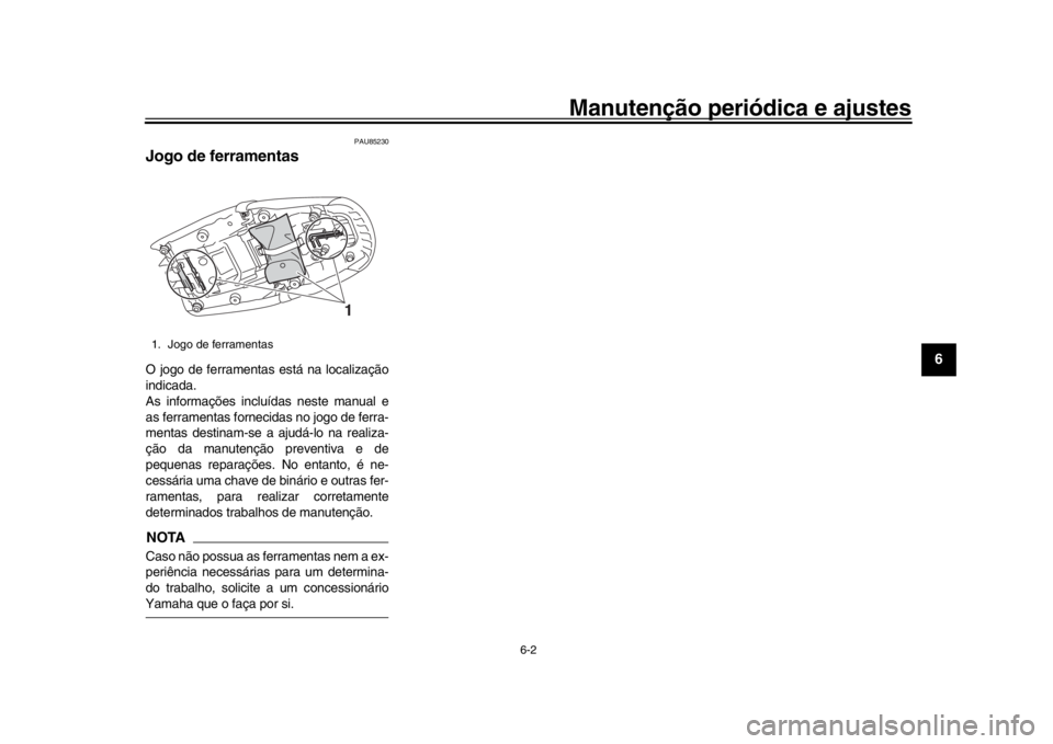 YAMAHA XSR 900 2019 Manual de utilização (in Portuguese) Manutenção periódica e ajustes
6-2
1
2
3
4
567
8
9
10
11
12
PAU85230
Jogo de ferramentasO jogo de ferramentas está na localização
indicada.
As informações incluí das neste manual e
as ferrame YAMAHA XSR 900 2019 Manual de utilização (in Portuguese) Manutenção periódica e ajustes
6-2
1
2
3
4
567
8
9
10
11
12
PAU85230
Jogo de ferramentasO jogo de ferramentas está na localização
indicada.
As informações incluí das neste manual e
as ferrame