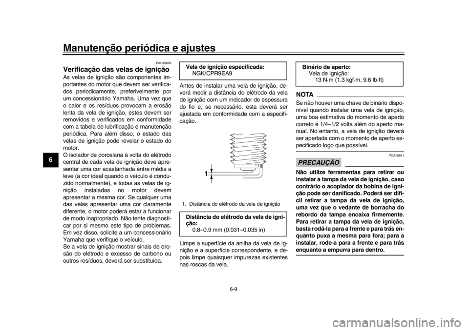 YAMAHA XSR 900 2019 Manual de utilização (in Portuguese) Manutenção periódica e ajustes
6-9
1
2
3
4
56
7
8
9
10
11
12
PAU19653
Verificação das velas de igniçãoAs velas de ignição são componentes im-
portantes do motor que devem ser verifica-
dos p YAMAHA XSR 900 2019 Manual de utilização (in Portuguese) Manutenção periódica e ajustes
6-9
1
2
3
4
56
7
8
9
10
11
12
PAU19653
Verificação das velas de igniçãoAs velas de ignição são componentes im-
portantes do motor que devem ser verifica-
dos p