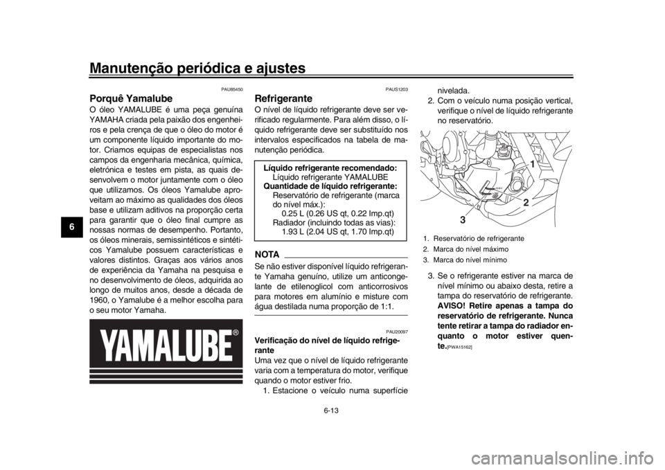 YAMAHA XSR 900 2019 Manual de utilização (in Portuguese) Manutenção periódica e ajustes
6-13
1
2
3
4
56
7
8
9
10
11
12
PAU85450
Porquê YamalubeO óleo YAMALUBE é uma peça genuína
YAMAHA criada pela paixão dos engenhei-
ros e pela crença de que o ó YAMAHA XSR 900 2019 Manual de utilização (in Portuguese) Manutenção periódica e ajustes
6-13
1
2
3
4
56
7
8
9
10
11
12
PAU85450
Porquê YamalubeO óleo YAMALUBE é uma peça genuína
YAMAHA criada pela paixão dos engenhei-
ros e pela crença de que o ó