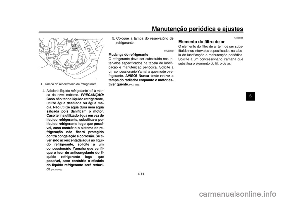 YAMAHA XSR 900 2019 Manual de utilização (in Portuguese) Manutenção periódica e ajustes
6-14
1
2
3
4
567
8
9
10
11
12
4. Adicione líquido refrigerante até à mar- ca do nível máximo. PRECAUÇÃO:
Caso não tenha líquido refrigerante,
utilize água YAMAHA XSR 900 2019 Manual de utilização (in Portuguese) Manutenção periódica e ajustes
6-14
1
2
3
4
567
8
9
10
11
12
4. Adicione líquido refrigerante até à mar- ca do nível máximo. PRECAUÇÃO:
Caso não tenha líquido refrigerante,
utilize água