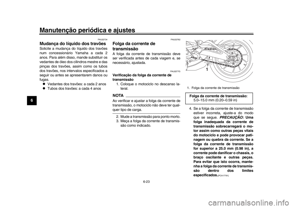 YAMAHA XSR 900 2019 Manual de utilização (in Portuguese) Manutenção periódica e ajustes
6-23
1
2
3
4
56
7
8
9
10
11
12
PAU22734
Mudança do líquido dos travõesSolicite a mudança do líquido dos travões
num concessionário Yamaha a cada 2
anos. Para YAMAHA XSR 900 2019 Manual de utilização (in Portuguese) Manutenção periódica e ajustes
6-23
1
2
3
4
56
7
8
9
10
11
12
PAU22734
Mudança do líquido dos travõesSolicite a mudança do líquido dos travões
num concessionário Yamaha a cada 2
anos. Para