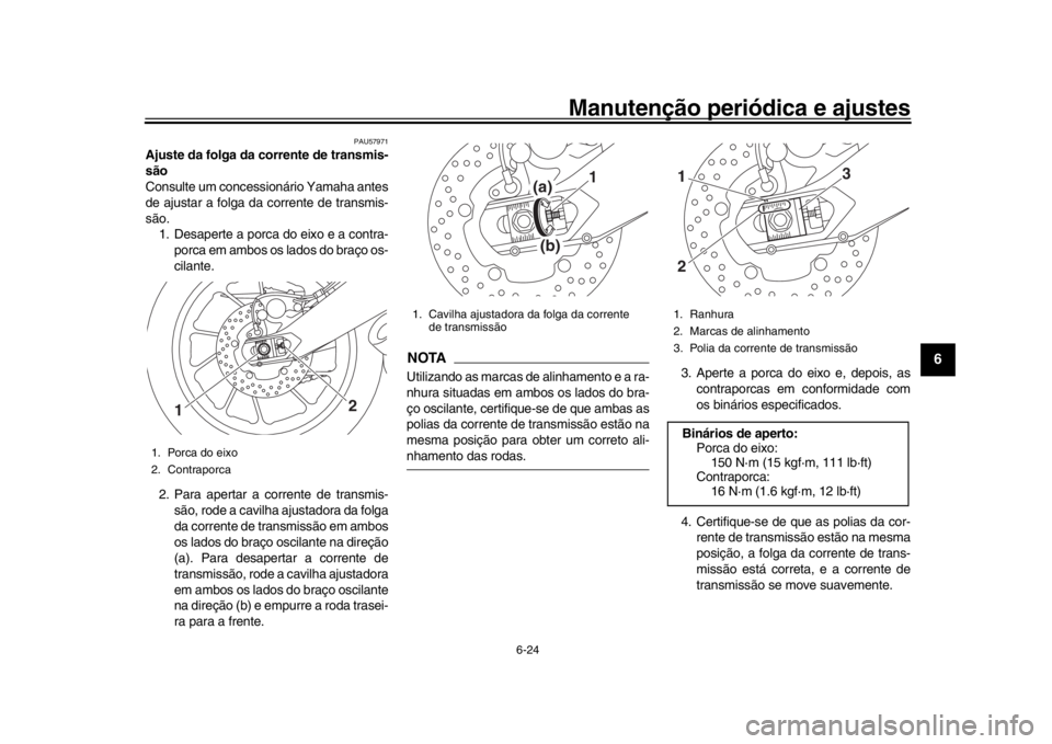 YAMAHA XSR 900 2019 Manual de utilização (in Portuguese) Manutenção periódica e ajustes
6-24
1
2
3
4
567
8
9
10
11
12
PAU57971
Ajuste da folga da corrente de transmis-
são
Consulte um concessionário Yamaha antes
de ajustar a folga da corrente de transm YAMAHA XSR 900 2019 Manual de utilização (in Portuguese) Manutenção periódica e ajustes
6-24
1
2
3
4
567
8
9
10
11
12
PAU57971
Ajuste da folga da corrente de transmis-
são
Consulte um concessionário Yamaha antes
de ajustar a folga da corrente de transm