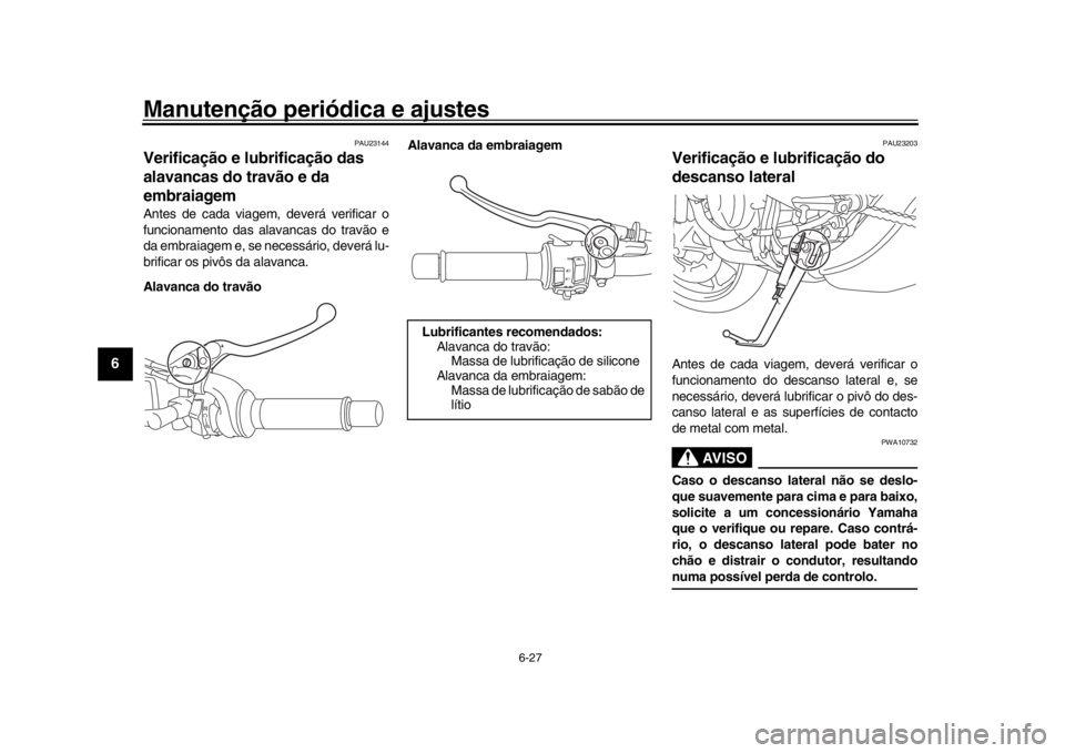 YAMAHA XSR 900 2019 Manual de utilização (in Portuguese) Manutenção periódica e ajustes
6-27
1
2
3
4
56
7
8
9
10
11
12
PAU23144
Verificação e lubrificação das
alavancas do travão e da
embraiagemAntes de cada viagem, deverá verificar o
funcionamen YAMAHA XSR 900 2019 Manual de utilização (in Portuguese) Manutenção periódica e ajustes
6-27
1
2
3
4
56
7
8
9
10
11
12
PAU23144
Verificação e lubrificação das
alavancas do travão e da
embraiagemAntes de cada viagem, deverá verificar o
funcionamen