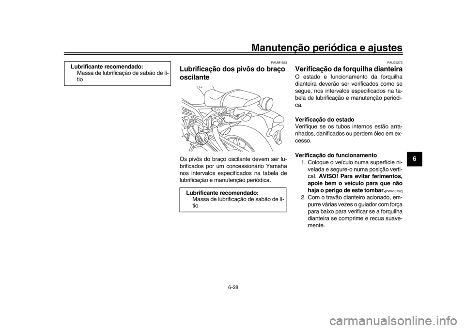 YAMAHA XSR 900 2019 Manual de utilização (in Portuguese) Manutenção periódica e ajustes
6-28
1
2
3
4
567
8
9
10
11
12
PAUM1653
Lubrificação dos pivôs do braço
oscilanteOs pivôs do braço oscilante devem ser lu-
brificados por um concessionário Ya YAMAHA XSR 900 2019 Manual de utilização (in Portuguese) Manutenção periódica e ajustes
6-28
1
2
3
4
567
8
9
10
11
12
PAUM1653
Lubrificação dos pivôs do braço
oscilanteOs pivôs do braço oscilante devem ser lu-
brificados por um concessionário Ya