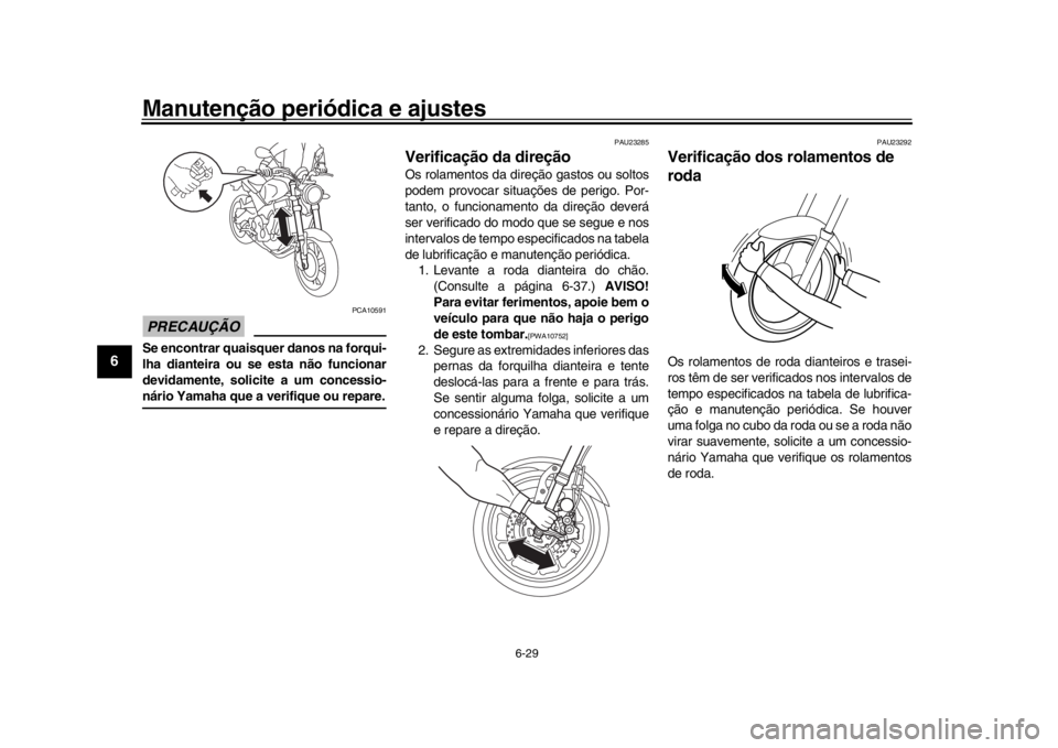YAMAHA XSR 900 2019 Manual de utilização (in Portuguese) Manutenção periódica e ajustes
6-29
1
2
3
4
56
7
8
9
10
11
12
PRECAUÇÃO
PCA10591
Se encontrar quaisquer danos na forqui-
lha dianteira ou se esta não funcionar
devidamente, solicite a um concess YAMAHA XSR 900 2019 Manual de utilização (in Portuguese) Manutenção periódica e ajustes
6-29
1
2
3
4
56
7
8
9
10
11
12
PRECAUÇÃO
PCA10591
Se encontrar quaisquer danos na forqui-
lha dianteira ou se esta não funcionar
devidamente, solicite a um concess