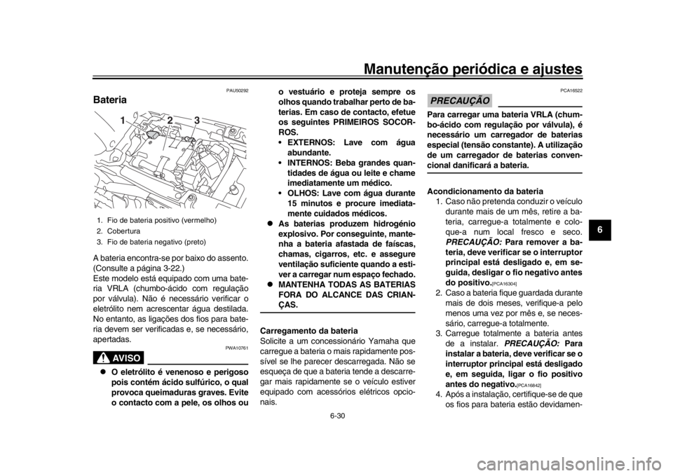 YAMAHA XSR 900 2019 Manual de utilização (in Portuguese) Manutenção periódica e ajustes
6-30
1
2
3
4
567
8
9
10
11
12
PAU50292
BateriaA bateria encontra-se por baixo do assento.
(Consulte a página 3-22.)
Este modelo está equipado com uma bate-
ria VRLA YAMAHA XSR 900 2019 Manual de utilização (in Portuguese) Manutenção periódica e ajustes
6-30
1
2
3
4
567
8
9
10
11
12
PAU50292
BateriaA bateria encontra-se por baixo do assento.
(Consulte a página 3-22.)
Este modelo está equipado com uma bate-
ria VRLA