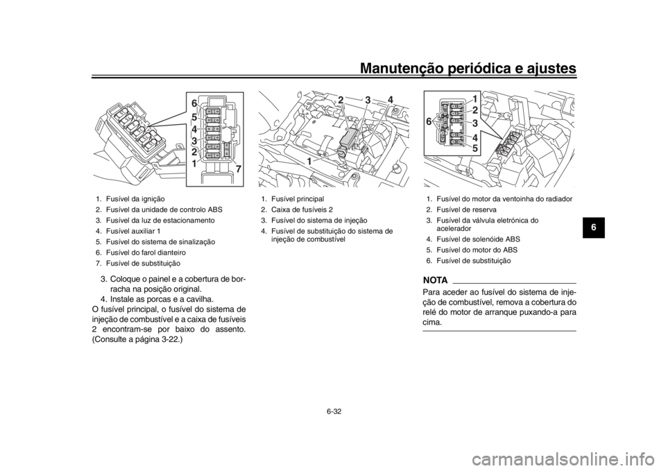 YAMAHA XSR 900 2019 Manual de utilização (in Portuguese) Manutenção periódica e ajustes
6-32
1
2
3
4
567
8
9
10
11
12
3. Coloque o painel e a cobertura de bor- racha na posição original.
4. Instale as porcas e a cavilha.
O fusível principal, o fusíve YAMAHA XSR 900 2019 Manual de utilização (in Portuguese) Manutenção periódica e ajustes
6-32
1
2
3
4
567
8
9
10
11
12
3. Coloque o painel e a cobertura de bor- racha na posição original.
4. Instale as porcas e a cavilha.
O fusível principal, o fusíve