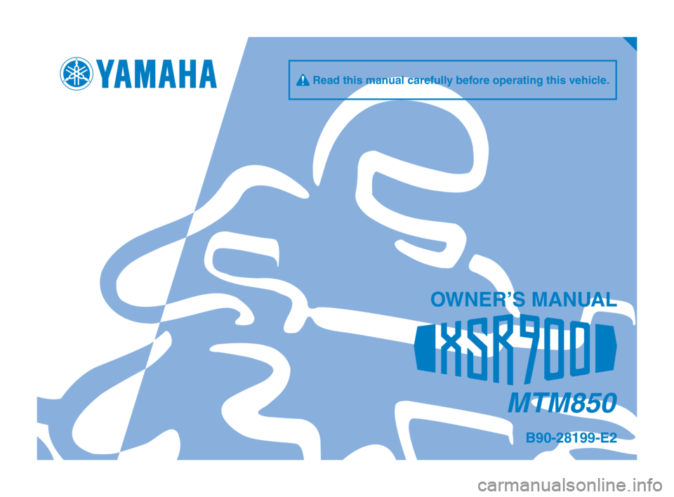 YAMAHA XSR 900 2018 Owners Manual OWNER’S MANUAL
MTM850
B90-28199-E2
q Read this manual carefully before operating this vehicle.
B90-28199-E2_Hyoshi.indd 12018/08/09 9:20:38 YAMAHA XSR 900 2018 Owners Manual OWNER’S MANUAL
MTM850
B90-28199-E2
q Read this manual carefully before operating this vehicle.
B90-28199-E2_Hyoshi.indd 12018/08/09 9:20:38
