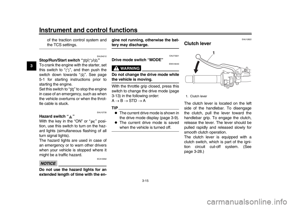 YAMAHA XSR 900 2018 Owners Manual Instrument and control functions
3-15
1
23
4
5
6
7
8
9
10
11
12 of the traction control system and
the TCS settings.
EAU54212
Stop/Run/Start switch “ / / ”
To crank the engine with the starter, se YAMAHA XSR 900 2018 Owners Manual Instrument and control functions
3-15
1
23
4
5
6
7
8
9
10
11
12 of the traction control system and
the TCS settings.
EAU54212
Stop/Run/Start switch “ / / ”
To crank the engine with the starter, se